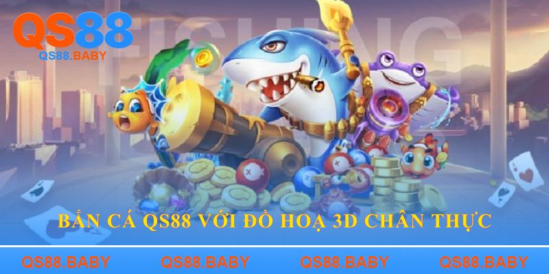 Bắn cá QS88 với đồ hoạ 3D chân thực
