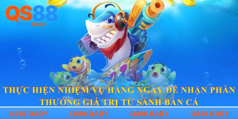 Thực hiện nhiệm vụ hàng ngày để nhận phần thưởng giá trị từ sảnh bắn cá