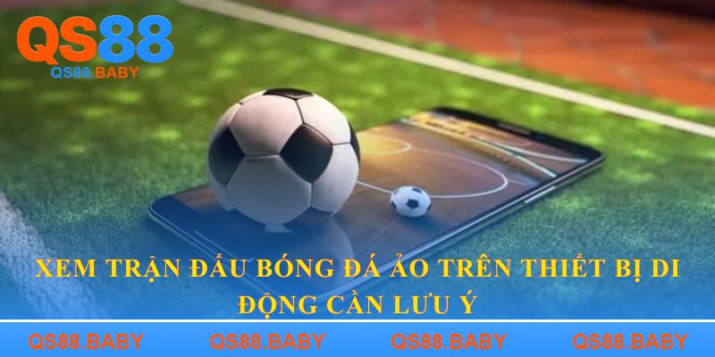 Xem Trận đấu bóng đá ảo trên thiết bị di động cần lưu ý