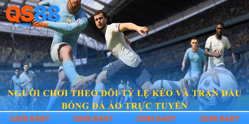 Người chơi theo dõi tỷ lệ kèo và trận đấu bóng đá ảo trực tuyến