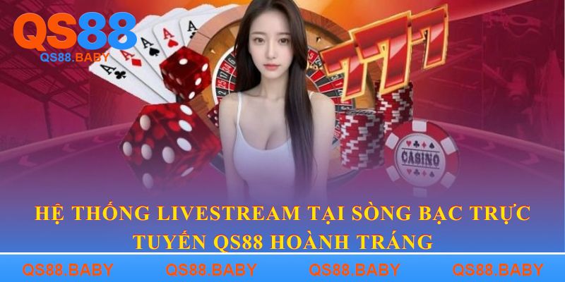 Hệ thống livestream tại sòng bạc trực tuyến QS88 hoành tráng