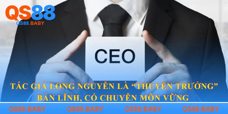 Tác giả Long Nguyễn là “thuyền trưởng” bản lĩnh, có chuyên môn vững