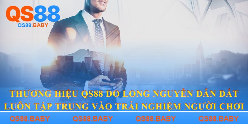 Thương hiệu QS88 do Long Nguyễn dẫn dắt luôn tập trung vào trải nghiệm người chơi