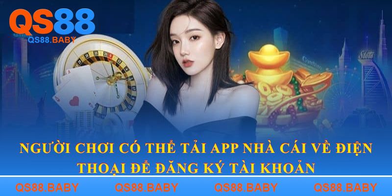 Người chơi có thể tải app nhà cái về điện thoại để đăng ký tài khoản