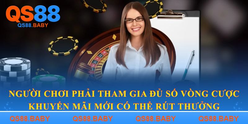 Người chơi phải tham gia đủ số vòng cược khuyến mãi mới có thể rút thưởng