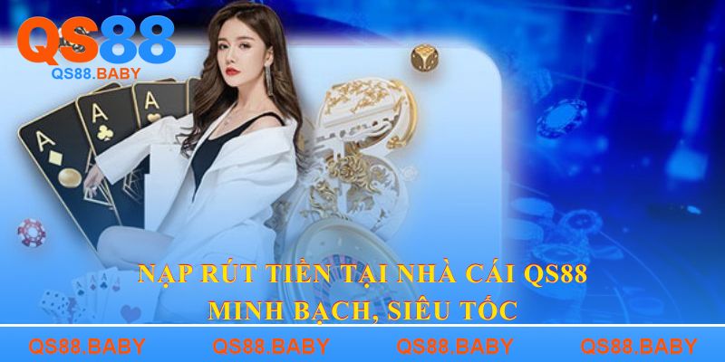 Nạp rút tiền tại nhà cái QS88 minh bạch, siêu tốc