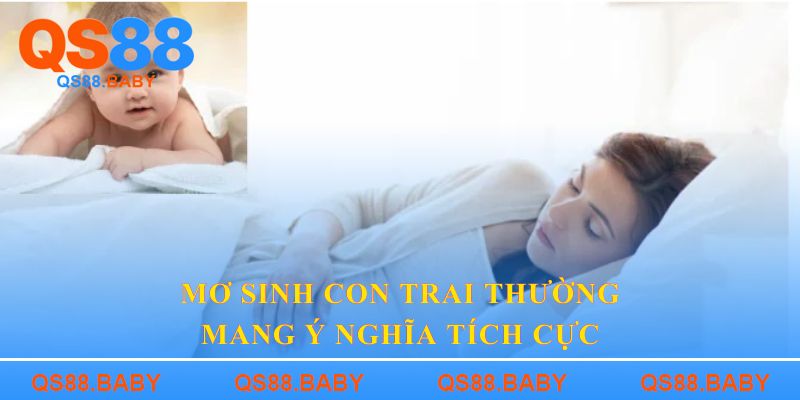 Mơ sinh con trai thường mang ý nghĩa tích cực
