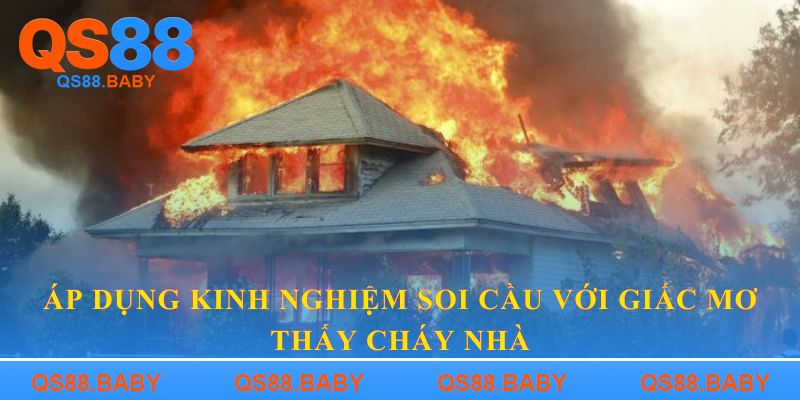 Áp dụng kinh nghiệm soi cầu vào giấc mơ thấy cháy nhà