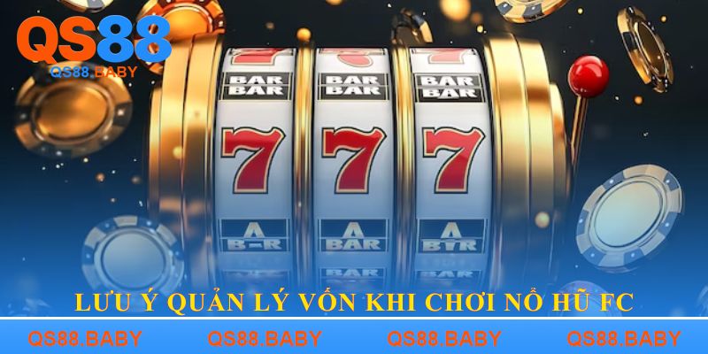 Lưu ý quản lý vốn khi chơi Nổ hũ FC