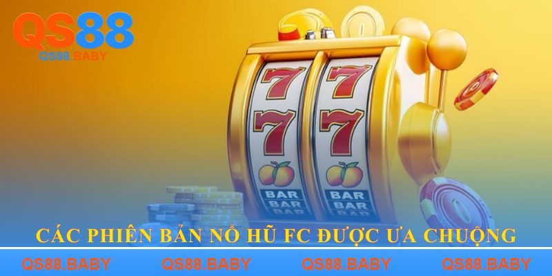 Các phiên bản nổ hũ FC được ưa chuộng