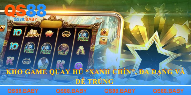 Kho game quay hũ “xanh chín”, đa dạng và dễ trúng