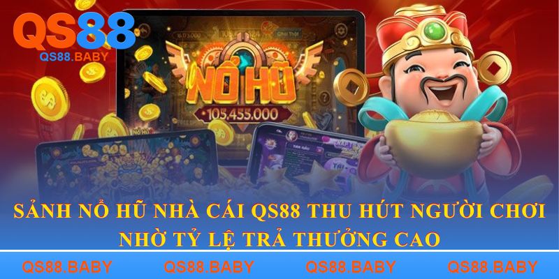 Sảnh nổ hũ nhà cái QS88 thu hút người chơi nhờ tỷ lệ trả thưởng cao