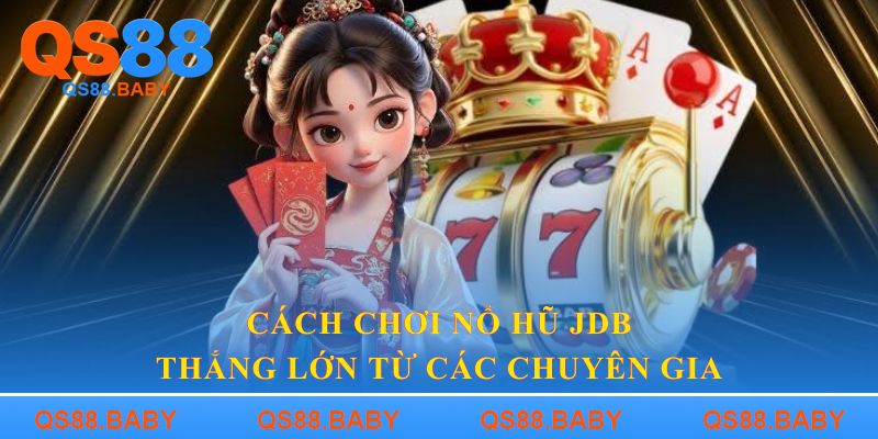 Cách chơi nổ hũ JDB thắng lớn từ các chuyên gia