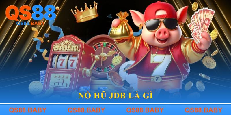 Nổ hũ JDB Là Gì