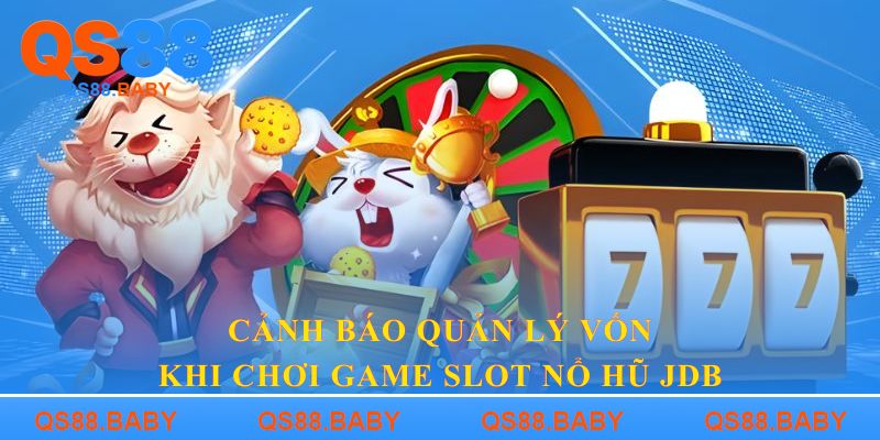 Cảnh báo quản lý vốn khi chơi game slot nổ hũ JDB